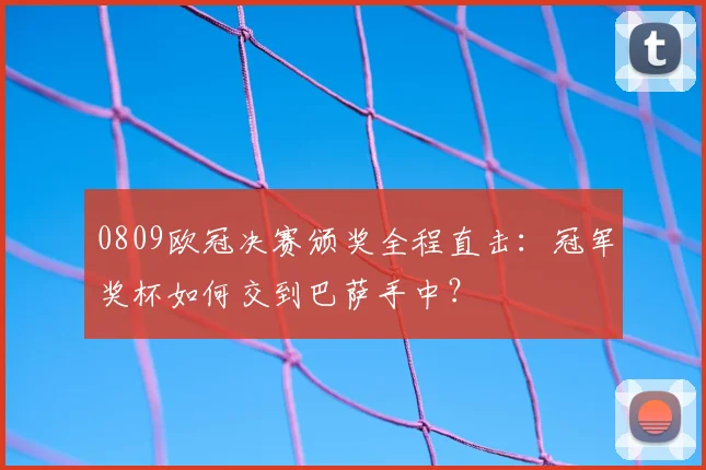0809欧冠决赛颁奖全程直击：冠军奖杯如何交到巴萨手中？
