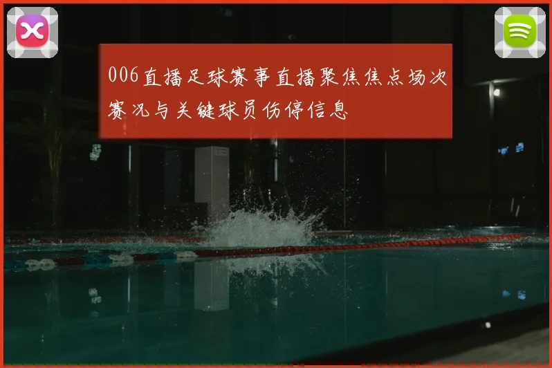 006直播足球赛事直播聚焦焦点场次赛况与关键球员伤停信息