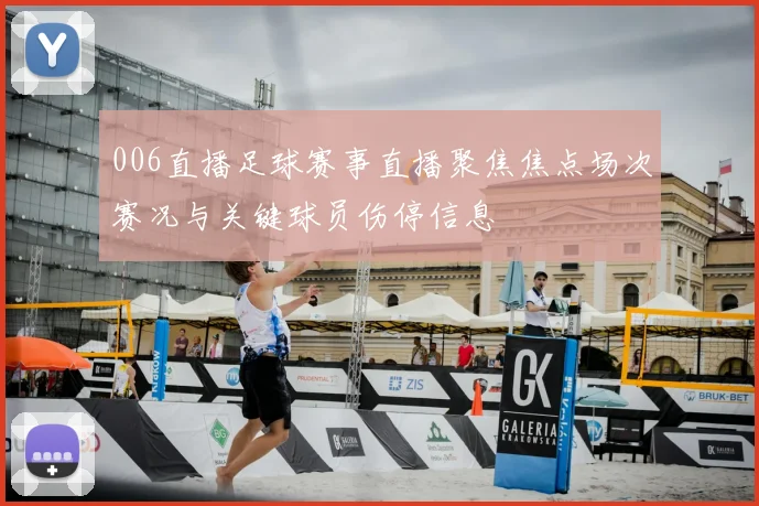 006直播足球赛事直播聚焦焦点场次赛况与关键球员伤停信息